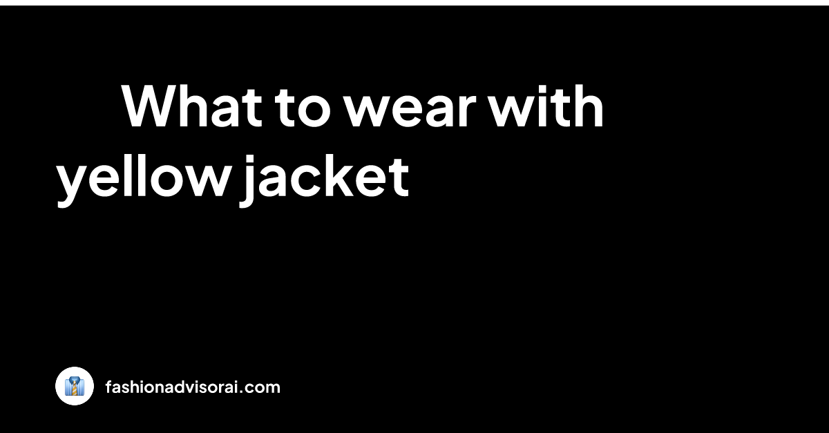 What to wear with yellow jacket