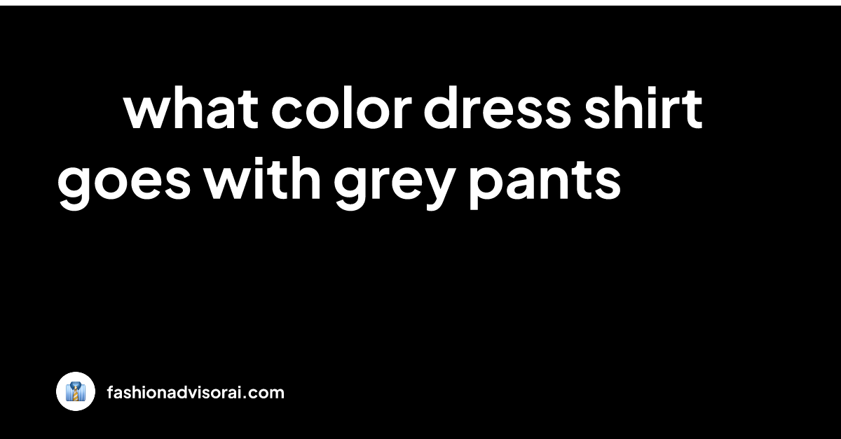 what-color-dress-shirt-goes-with-grey-pants