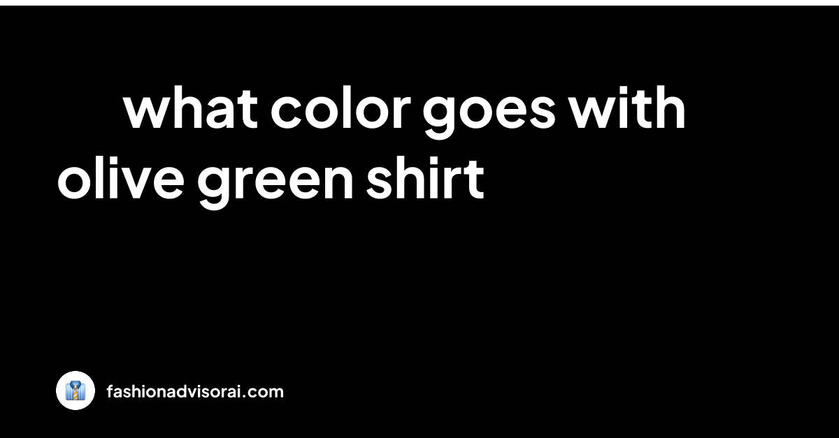 What Color Goes With Olive Green Shirt