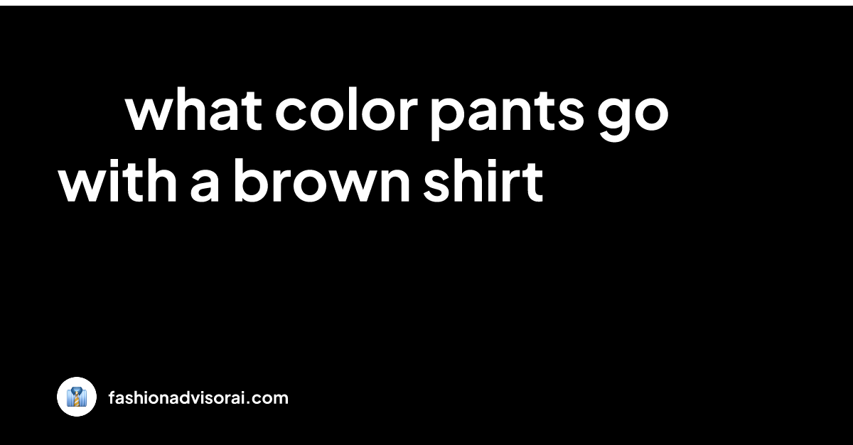 what-color-pants-go-with-a-brown-shirt