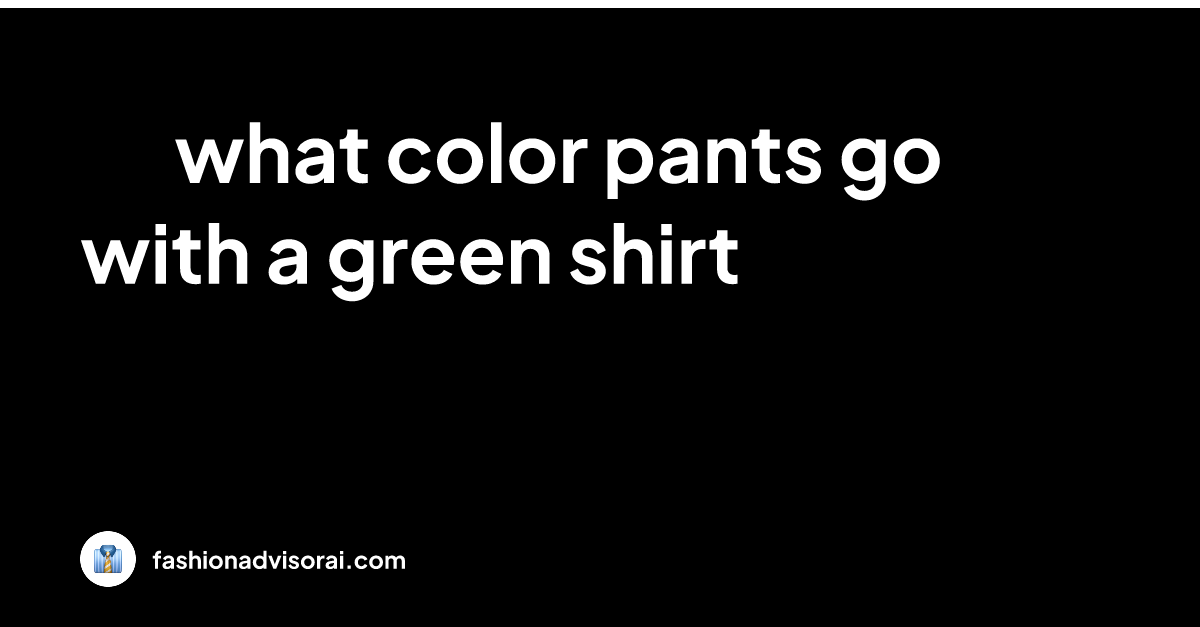 what-color-pants-go-with-a-green-shirt