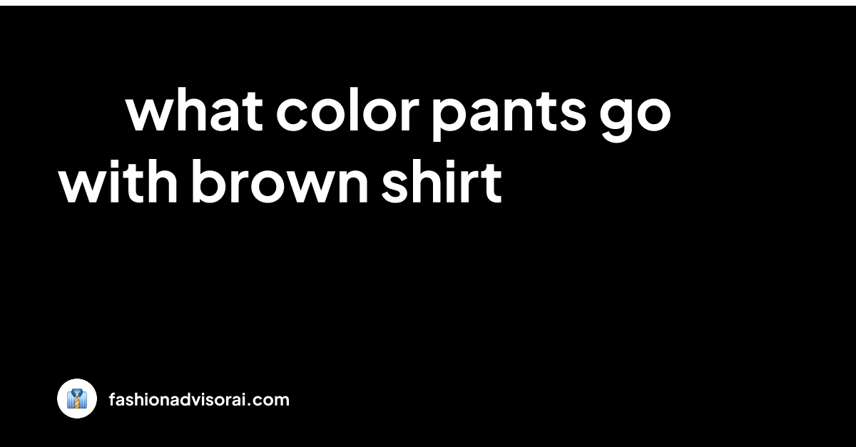 what-color-pants-go-with-brown-shirt