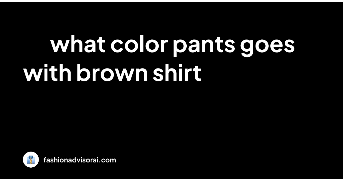 what-color-pants-goes-with-brown-shirt