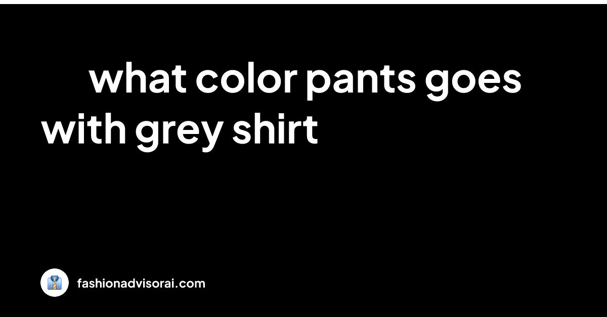 what-color-pants-goes-with-grey-shirt