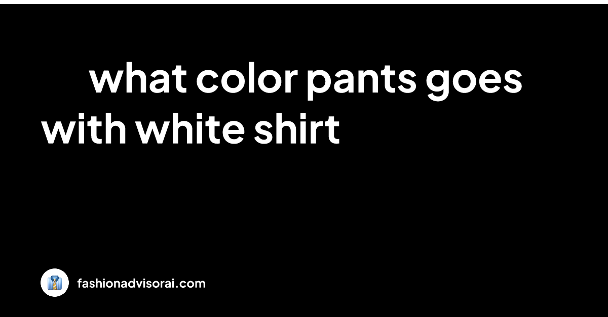 what-color-pants-goes-with-white-shirt