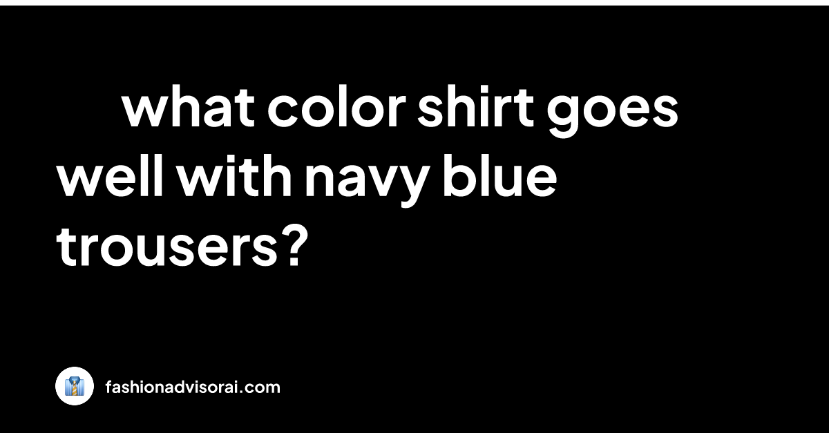 what-color-shirt-goes-well-with-navy-blue-trousers