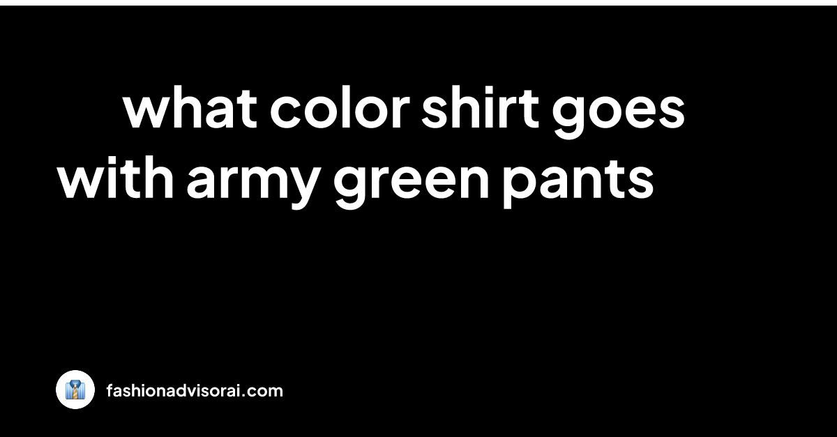 what-color-shirt-goes-with-army-green-pants