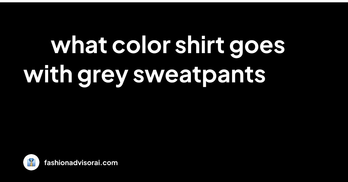 what-color-shirt-goes-with-grey-sweatpants