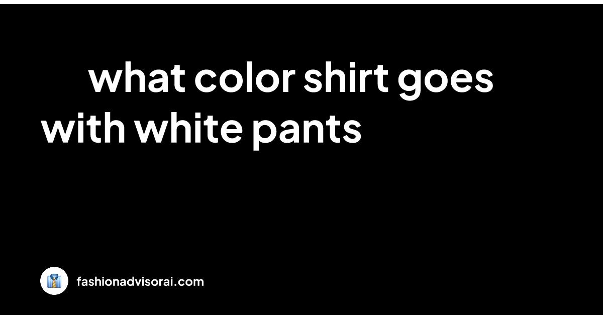 what-color-shirt-goes-with-white-pants